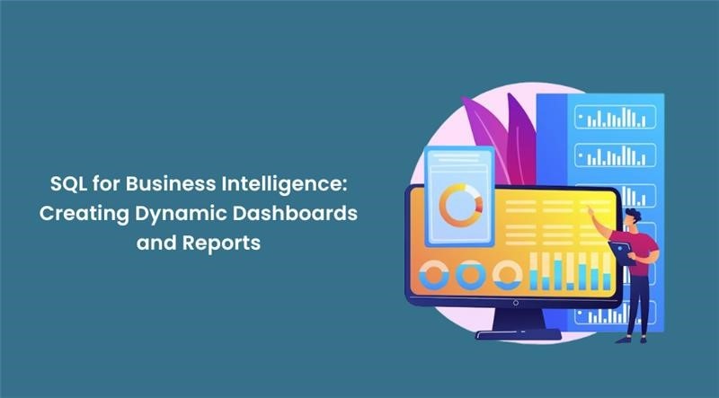 SQL for Business Intelligence: Creating Dynamic Dashboards and Reports 