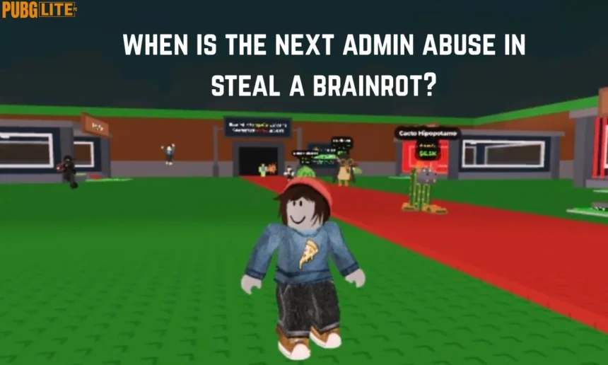 When Is the Next Admin Abuse in Steal a Brainrot